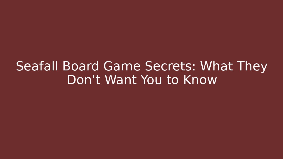 Seafall Board Game Secrets: What They Don't Want You to Know