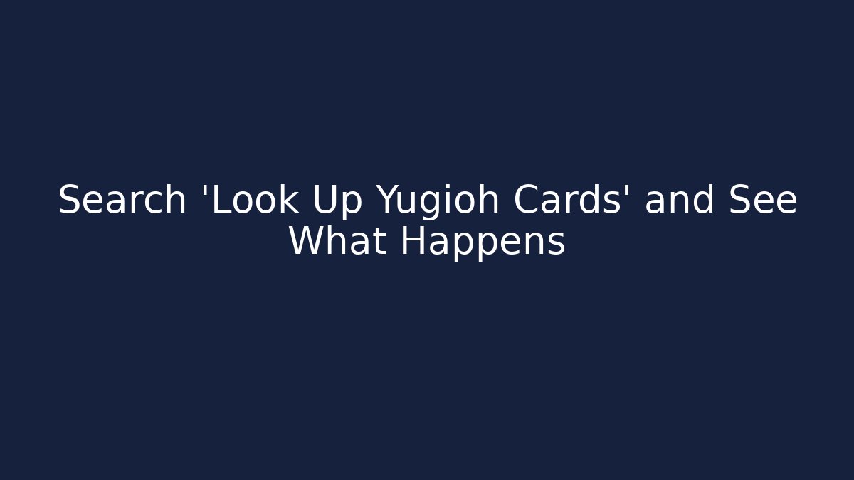 Search 'Look Up Yugioh Cards' and See What Happens