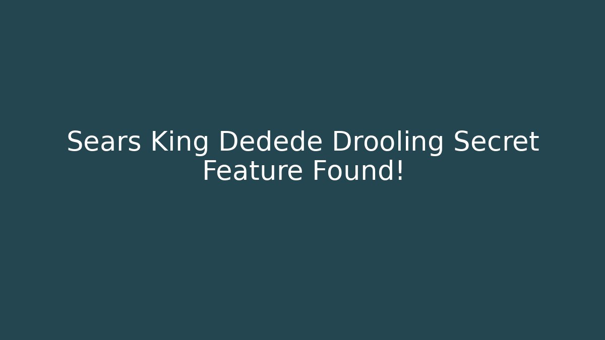 Sears King Dedede Drooling Secret Feature Found!