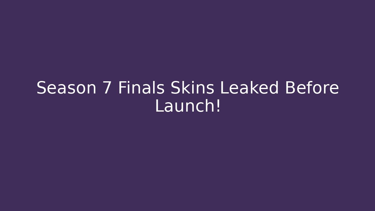Season 7 Finals Skins Leaked Before Launch!