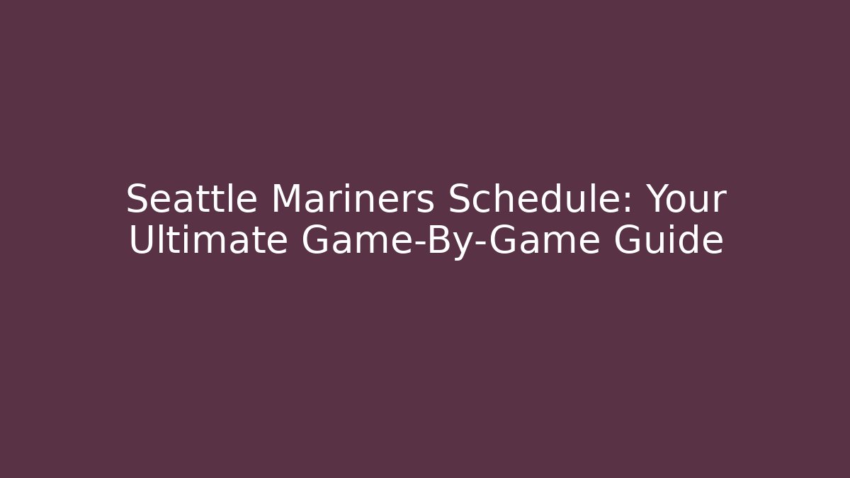 Seattle Mariners Schedule: Your Ultimate Game-By-Game Guide - Método de Aprovação