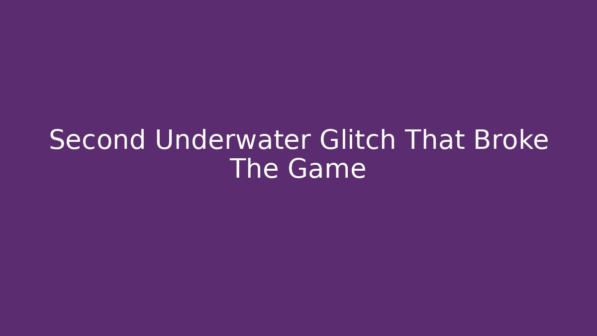 Second Underwater Glitch That Broke The Game