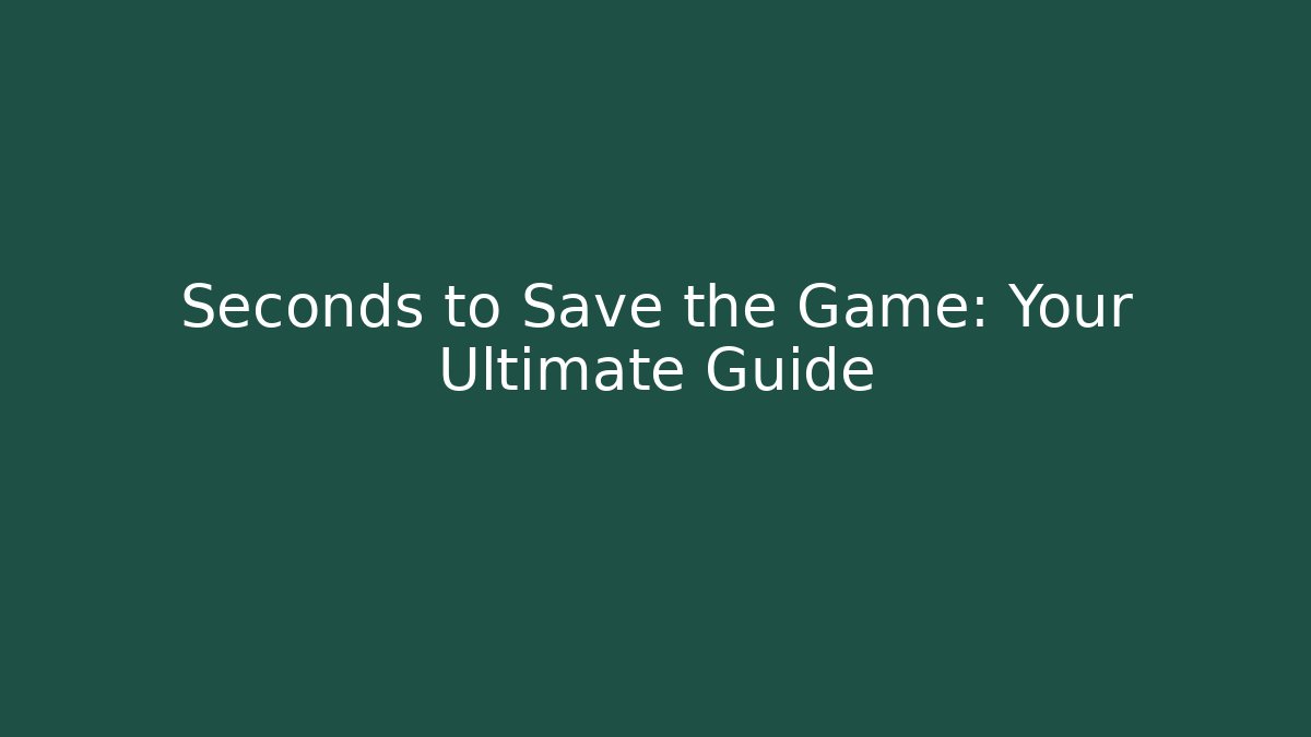 Seconds to Save the Game: Your Ultimate Guide