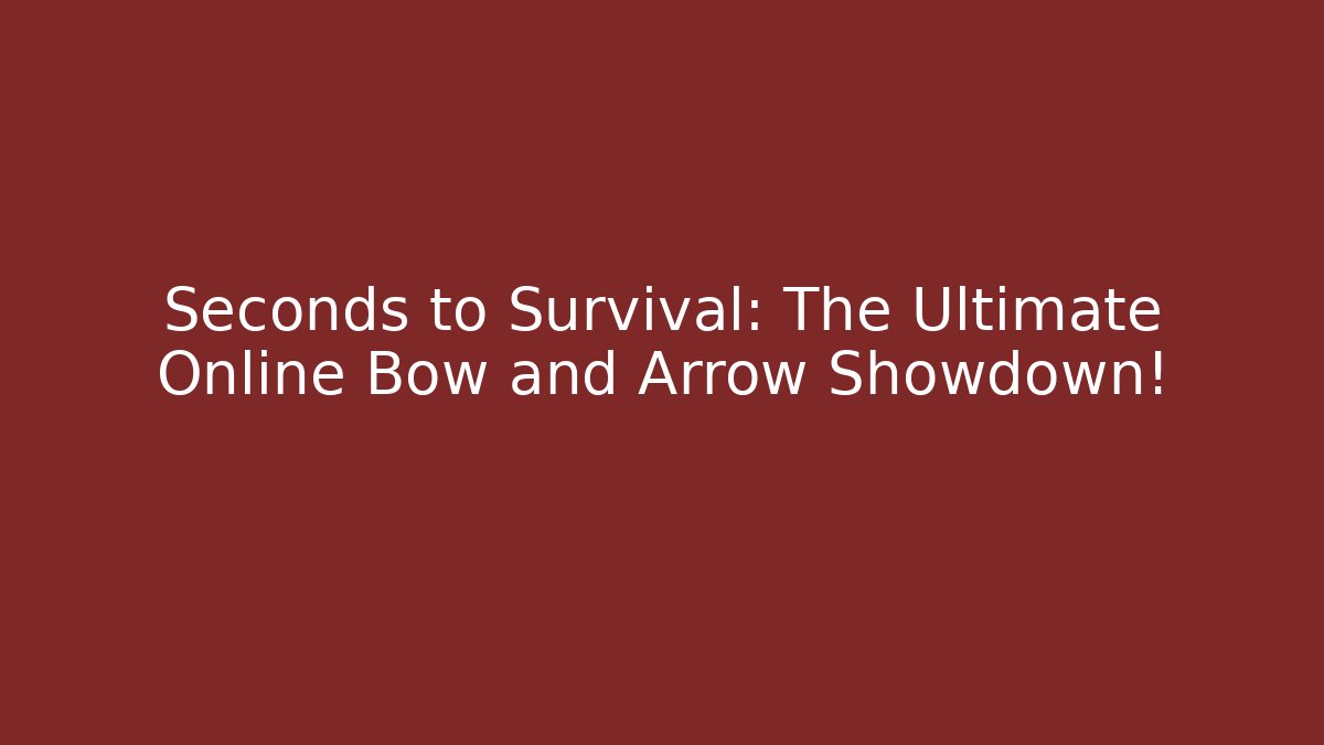 Seconds to Survival: The Ultimate Online Bow and Arrow Showdown! - Método de Aprovação