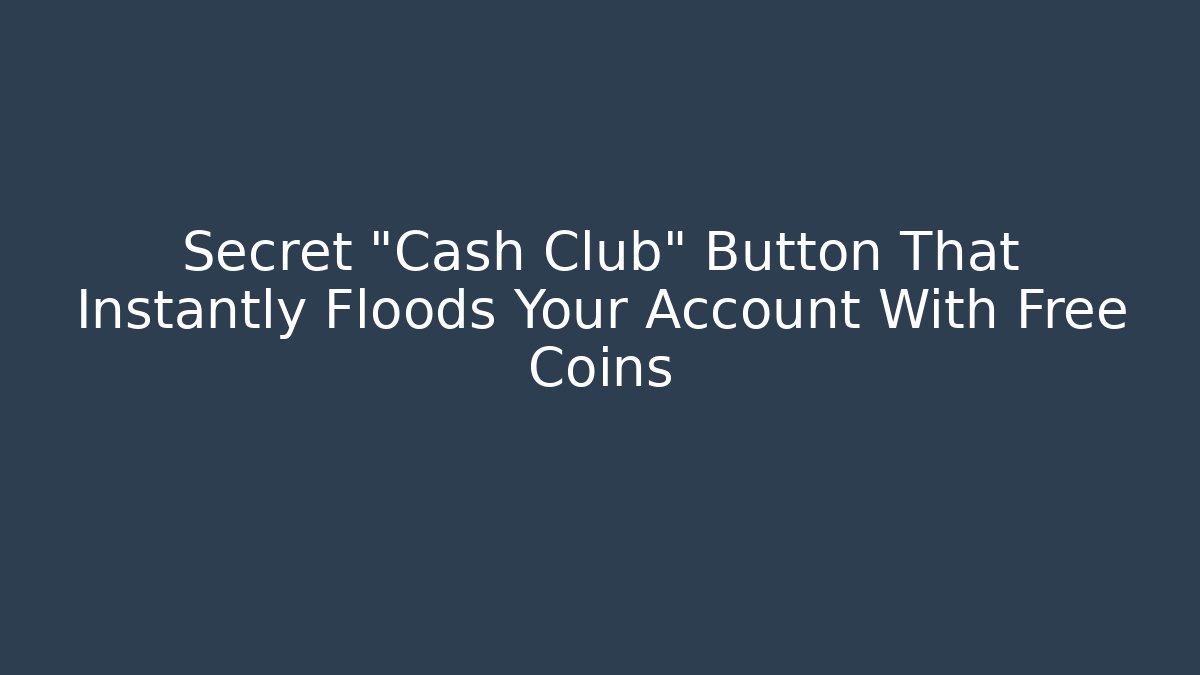 Secret "Cash Club" Button That Instantly Floods Your Account With Free Coins