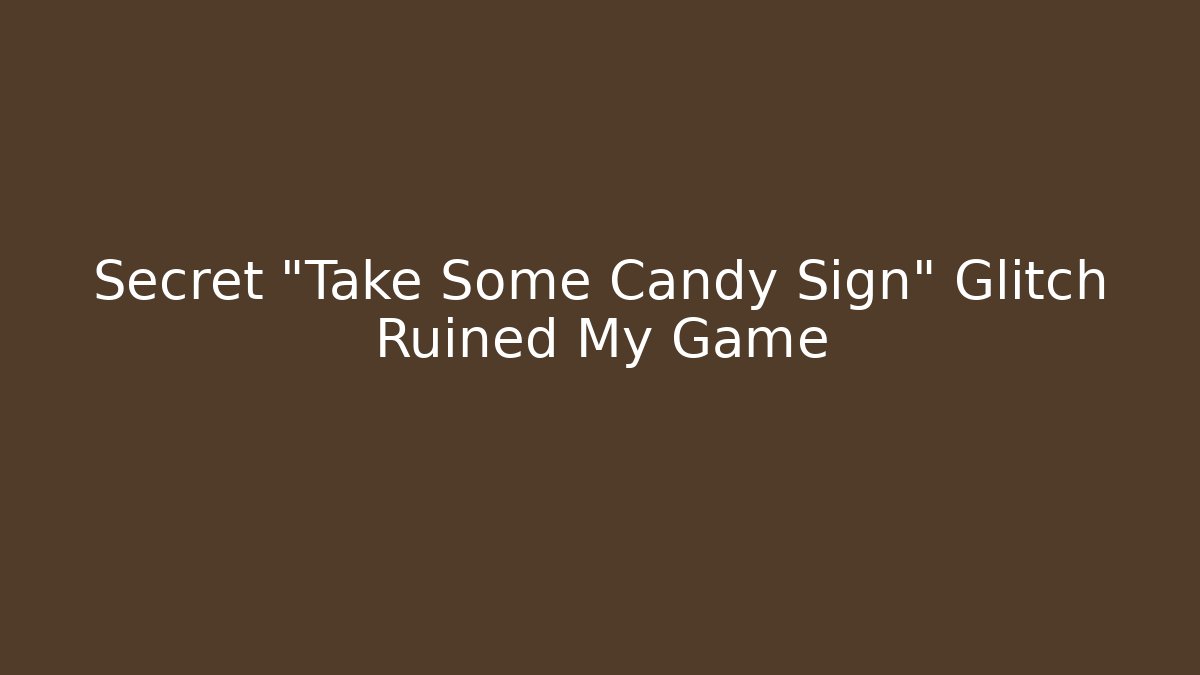 Secret "Take Some Candy Sign" Glitch Ruined My Game - Método de Aprovação