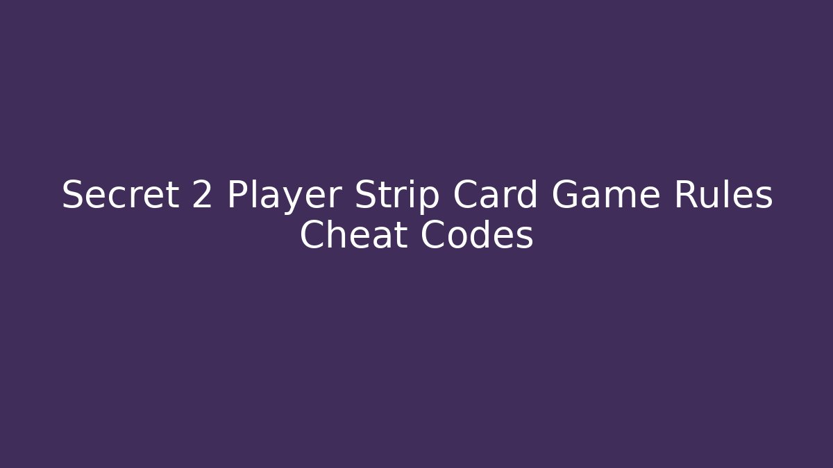 Secret 2 Player Strip Card Game Rules Cheat Codes