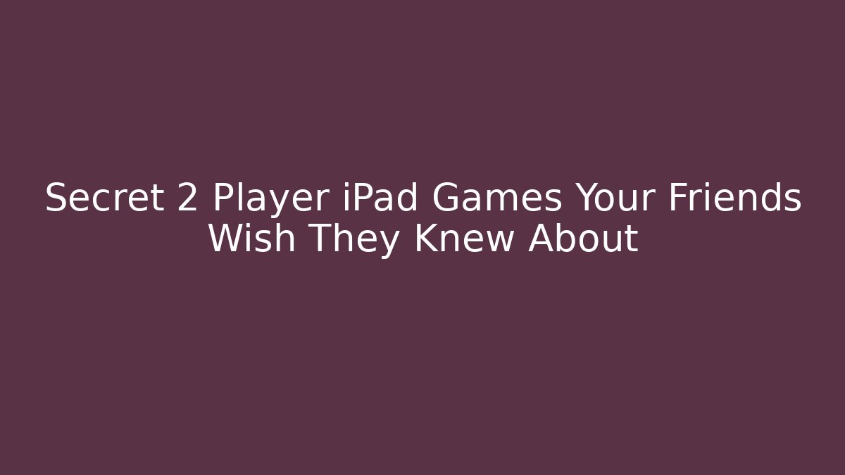 Secret 2 Player iPad Games Your Friends Wish They Knew About - Método de Aprovação
