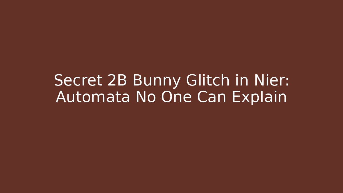 Secret 2B Bunny Glitch in Nier: Automata No One Can Explain