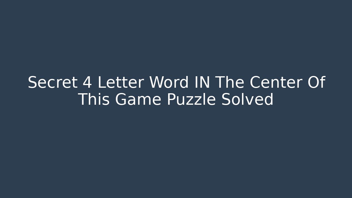 Secret 4 Letter Word IN The Center Of This Game Puzzle Solved