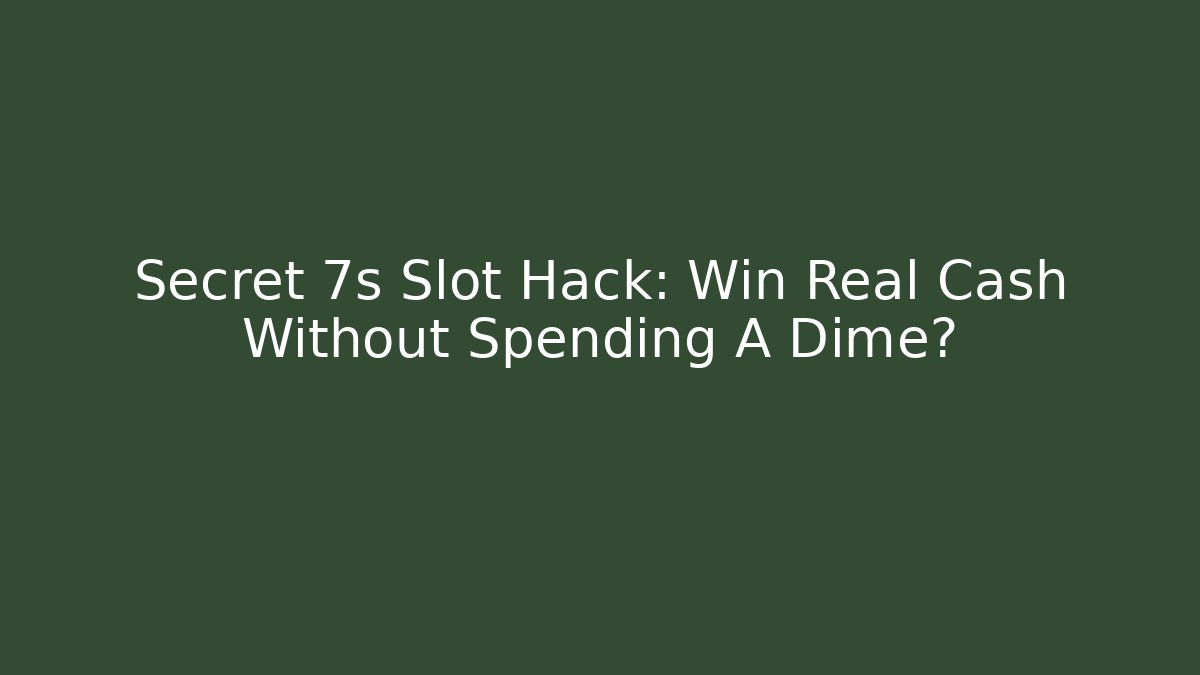 Secret 7s Slot Hack: Win Real Cash Without Spending A Dime?