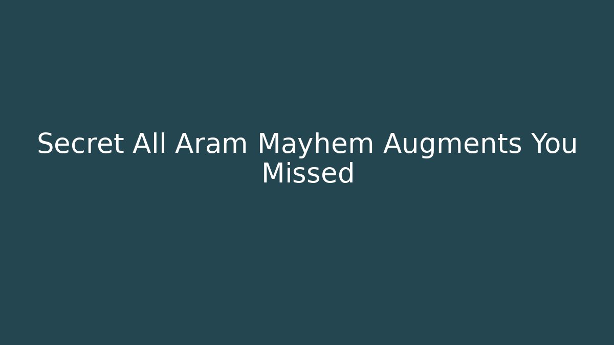 Secret All Aram Mayhem Augments You Missed