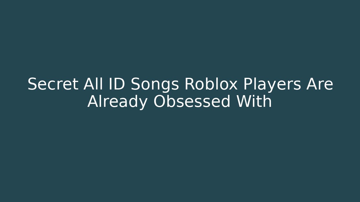 Secret All ID Songs Roblox Players Are Already Obsessed With