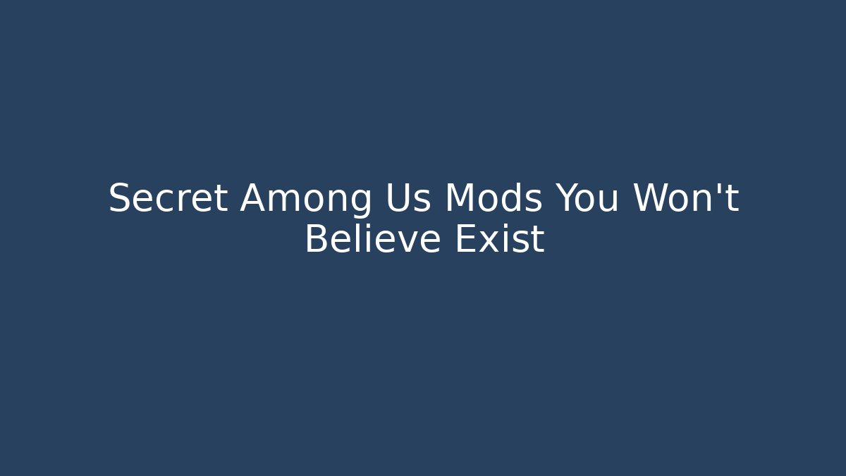 Secret Among Us Mods You Won't Believe Exist