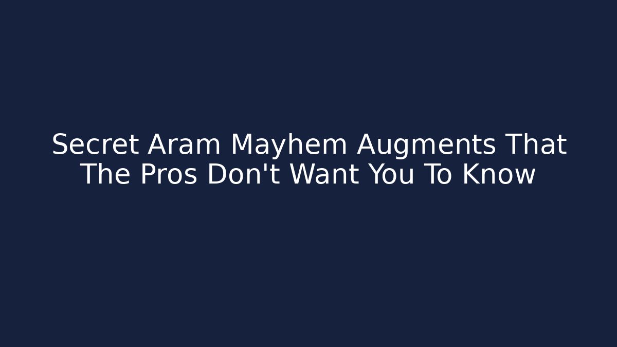 Secret Aram Mayhem Augments That The Pros Don't Want You To Know