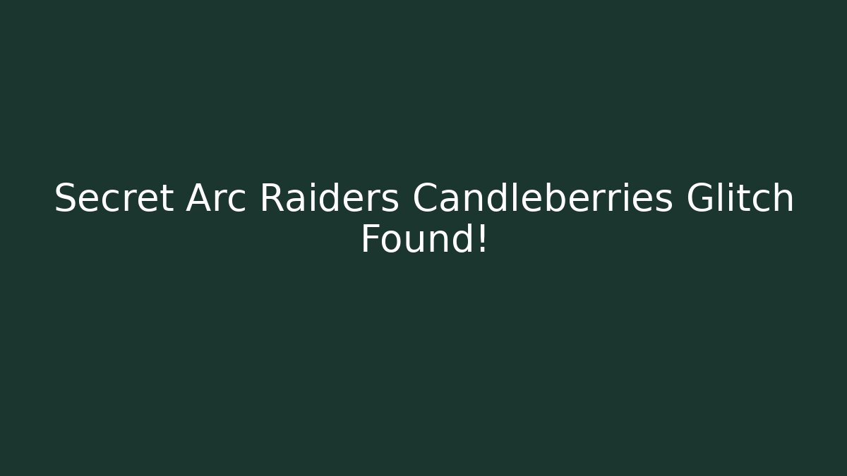 Secret Arc Raiders Candleberries Glitch Found!