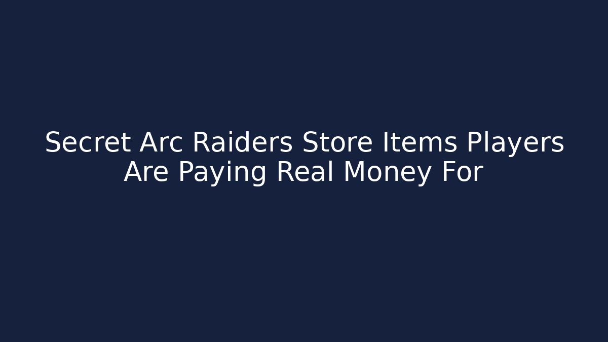Secret Arc Raiders Store Items Players Are Paying Real Money For