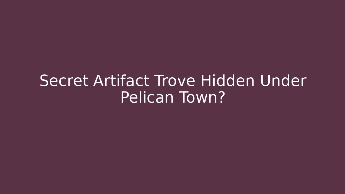 Secret Artifact Trove Hidden Under Pelican Town?