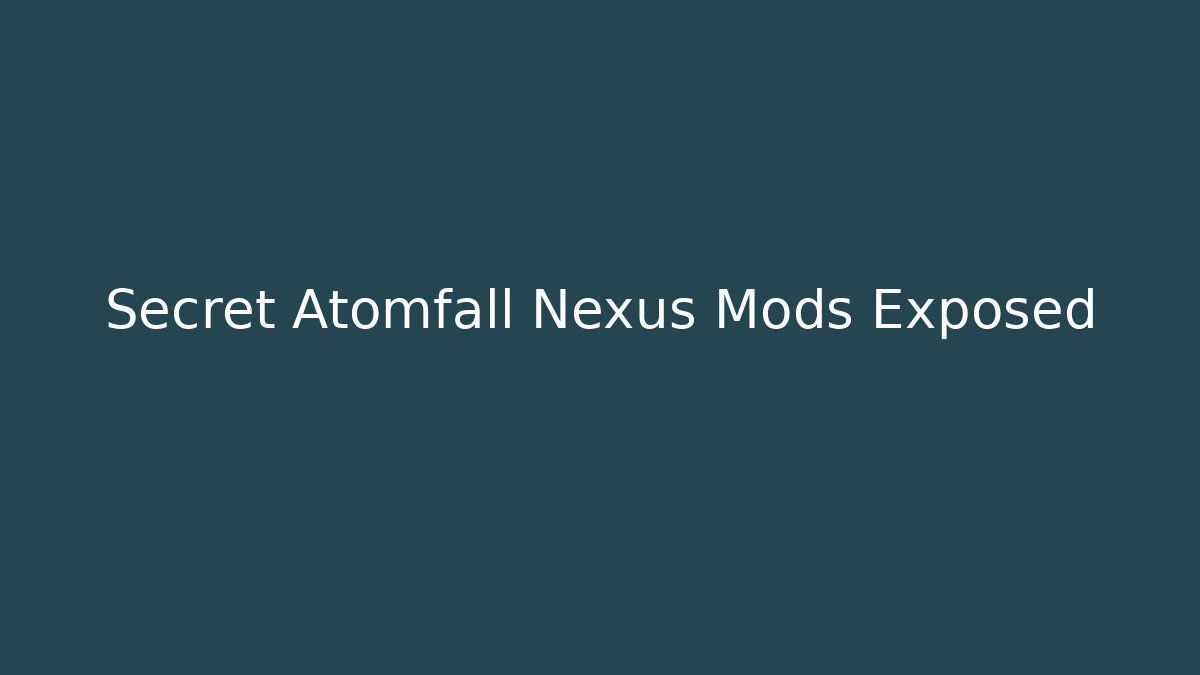 Secret Atomfall Nexus Mods Exposed - Método de Aprovação