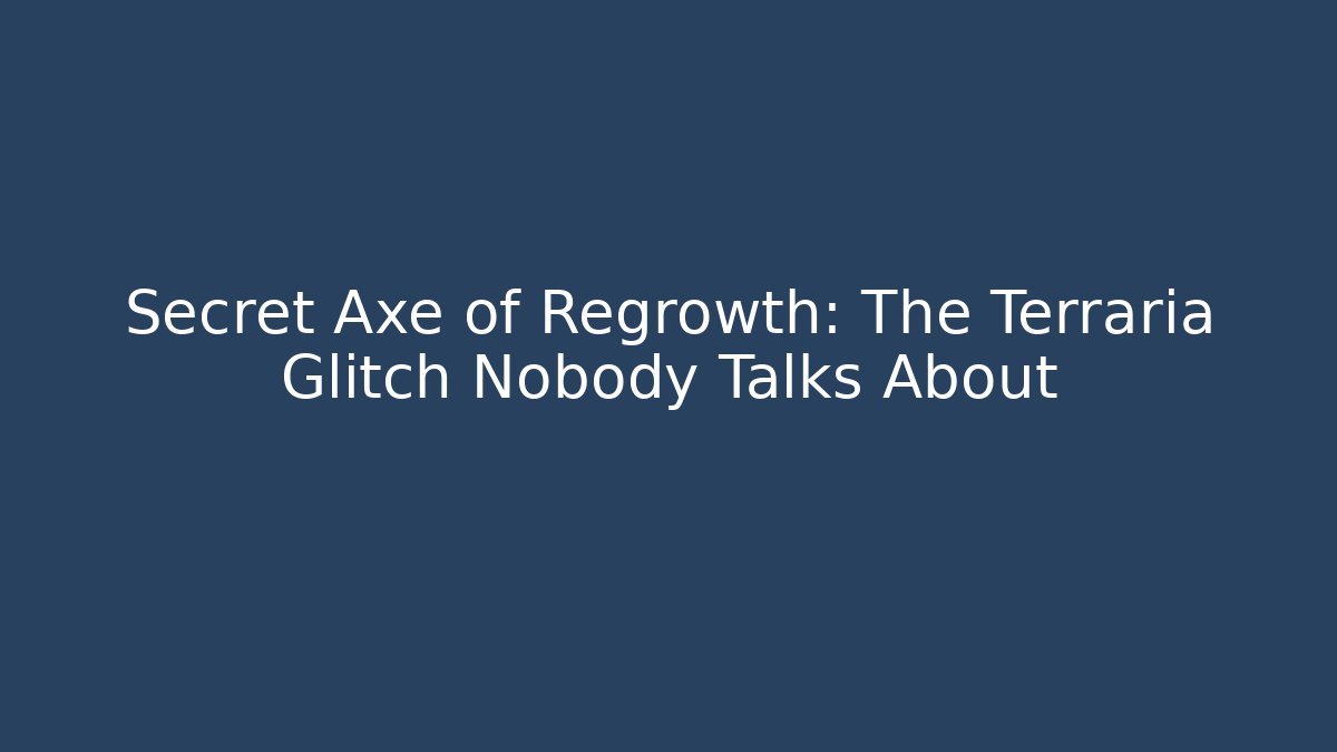 Secret Axe of Regrowth: The Terraria Glitch Nobody Talks About