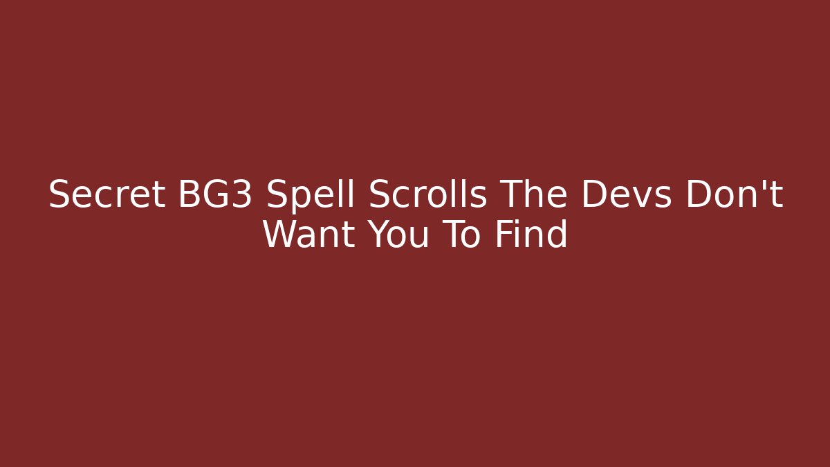 Secret BG3 Spell Scrolls The Devs Don't Want You To Find