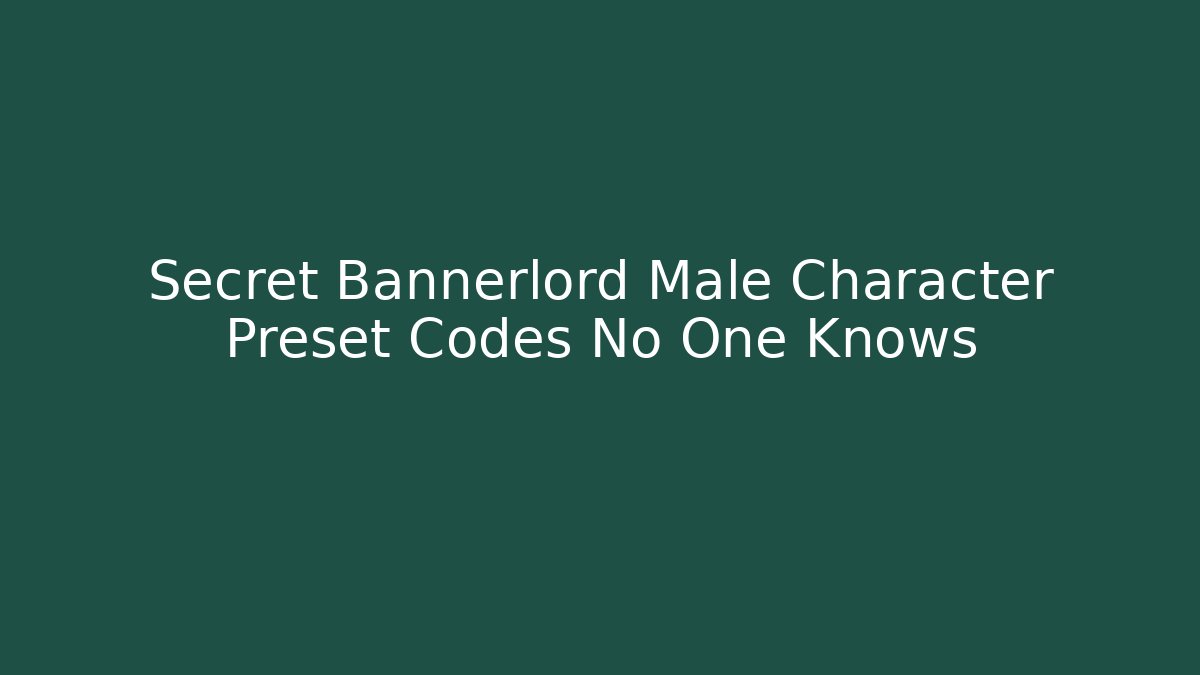 Secret Bannerlord Male Character Preset Codes No One Knows - Método de Aprovação