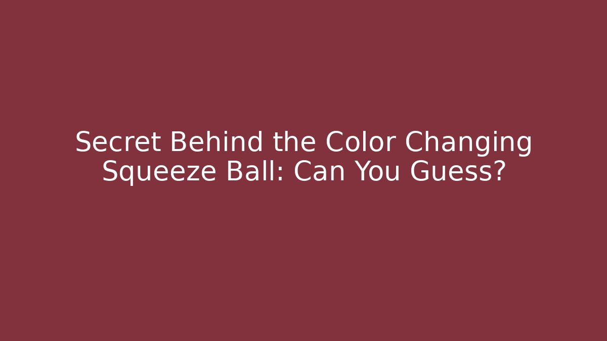 Secret Behind the Color Changing Squeeze Ball: Can You Guess?