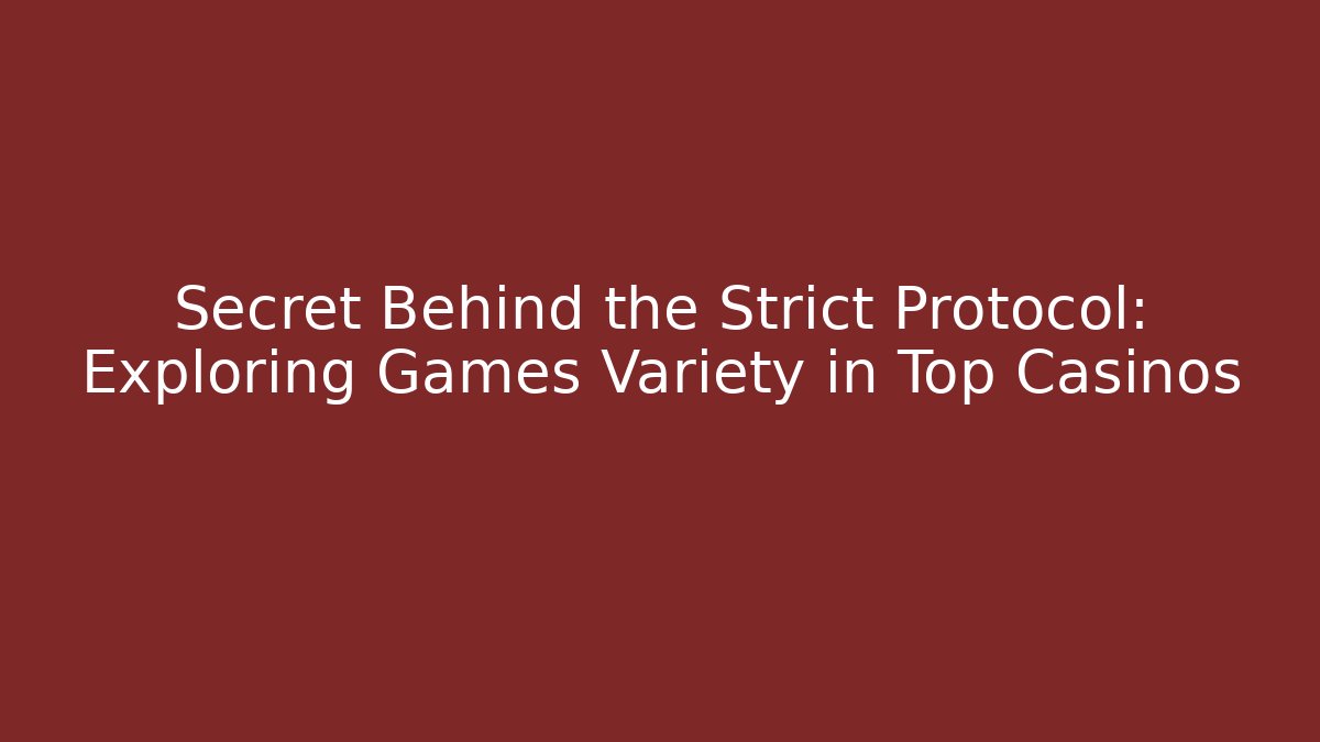 Secret Behind the Strict Protocol: Exploring Games Variety in Top Casinos