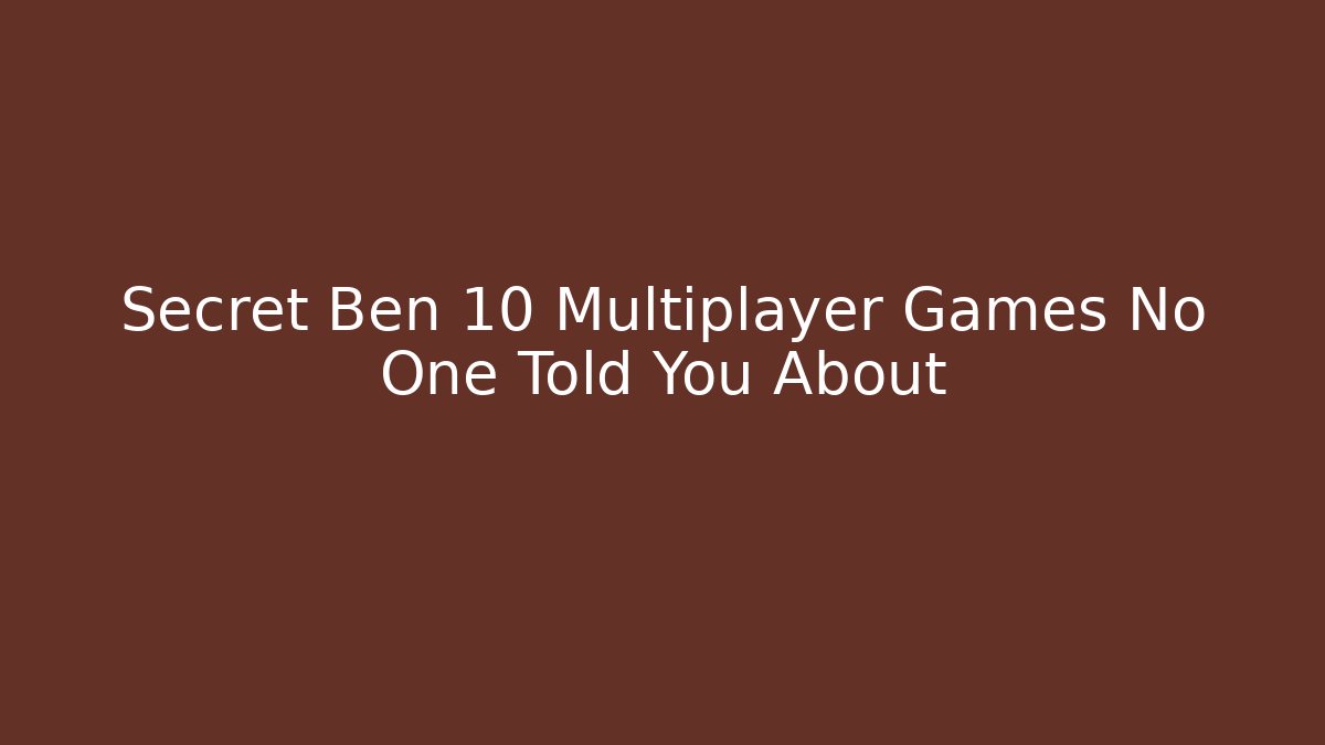 Secret Ben 10 Multiplayer Games No One Told You About