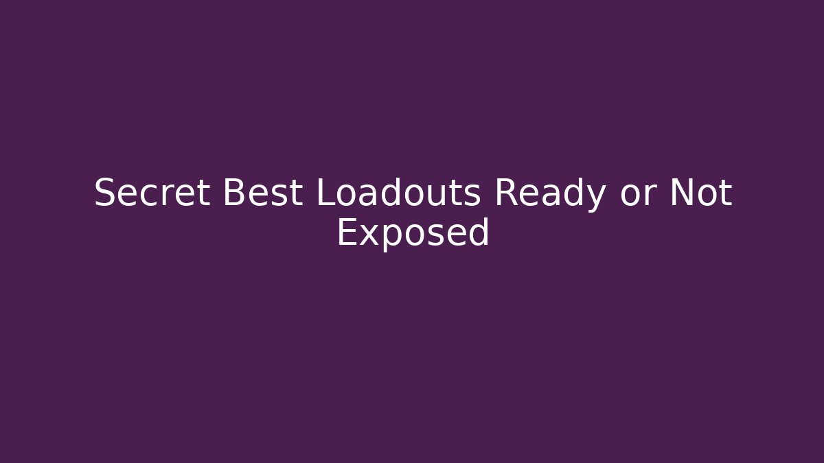Secret Best Loadouts Ready or Not Exposed - Método de Aprovação