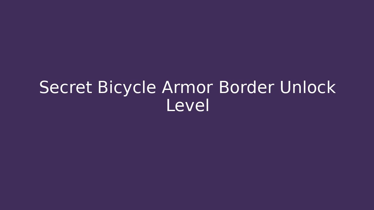 Secret Bicycle Armor Border Unlock Level - Método de Aprovação