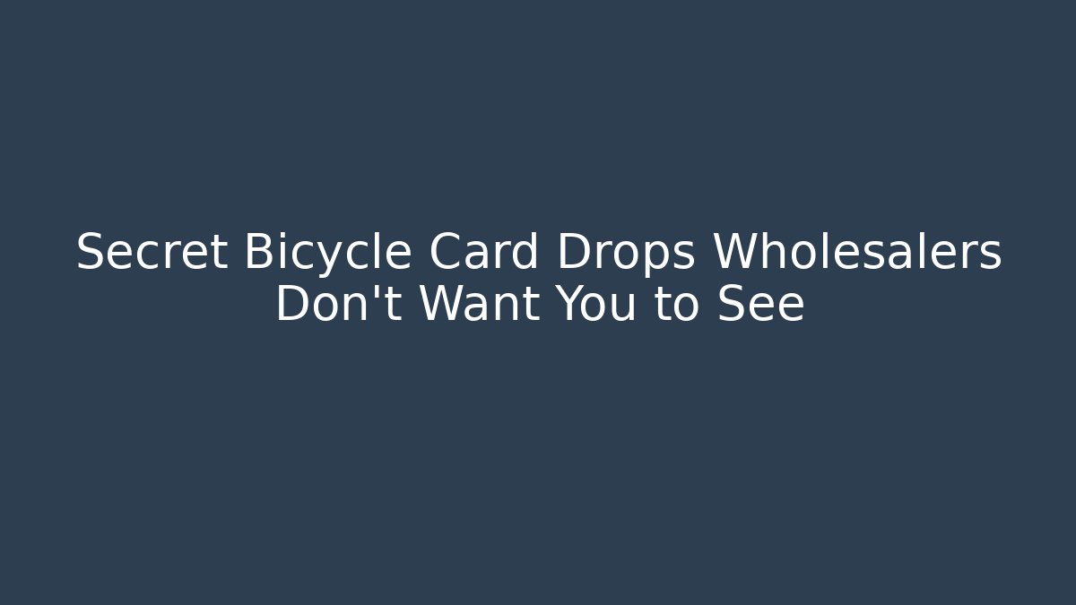 Secret Bicycle Card Drops Wholesalers Don't Want You to See