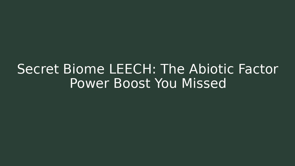 Secret Biome LEECH: The Abiotic Factor Power Boost You Missed