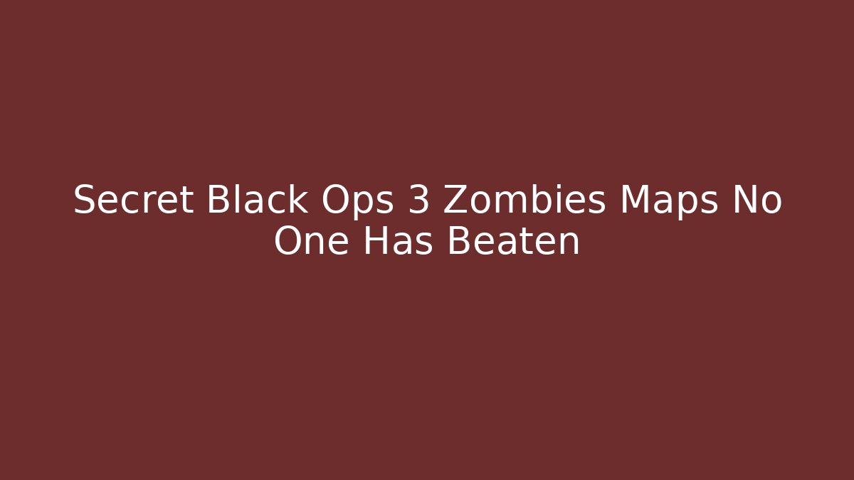 Secret Black Ops 3 Zombies Maps No One Has Beaten