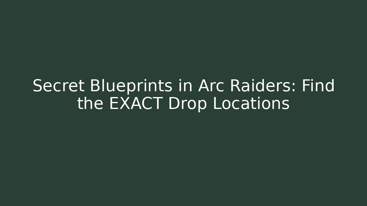 Secret Blueprints in Arc Raiders: Find the EXACT Drop Locations