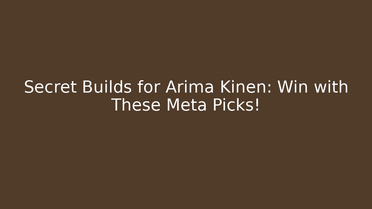 Secret Builds for Arima Kinen: Win with These Meta Picks!