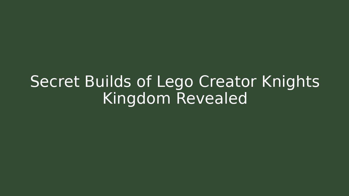 Secret Builds of Lego Creator Knights Kingdom Revealed