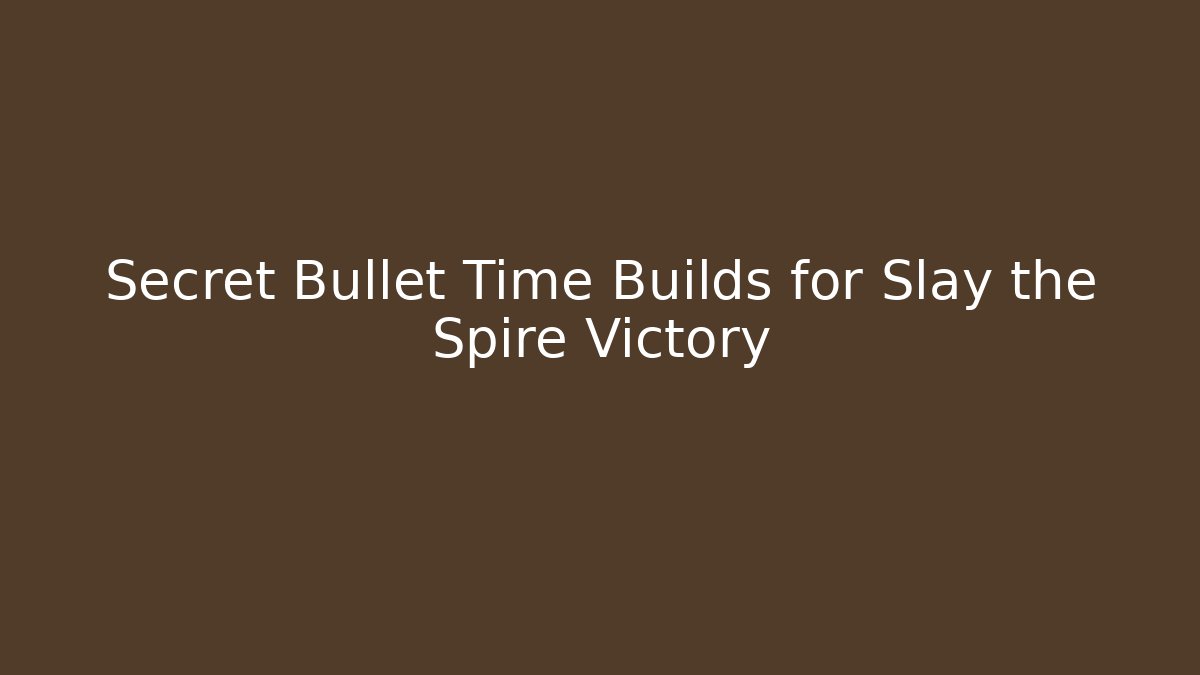 Secret Bullet Time Builds for Slay the Spire Victory