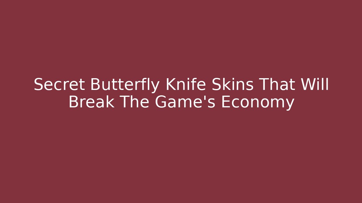 Secret Butterfly Knife Skins That Will Break The Game's Economy