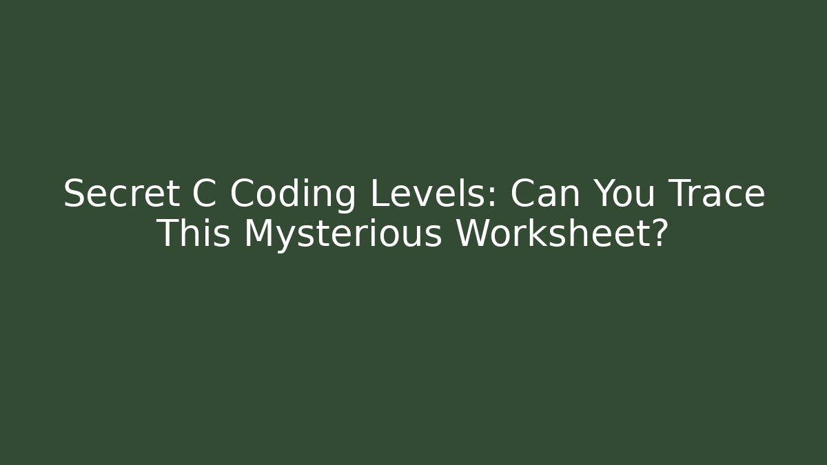 Secret C Coding Levels: Can You Trace This Mysterious Worksheet?