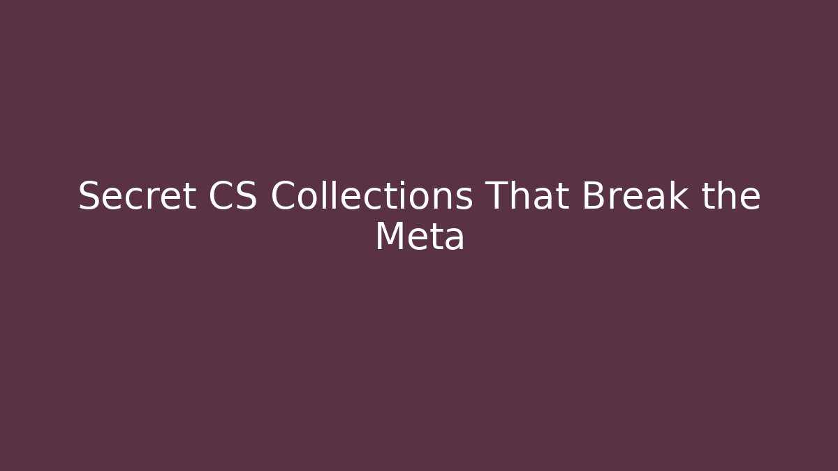 Secret CS Collections That Break the Meta
