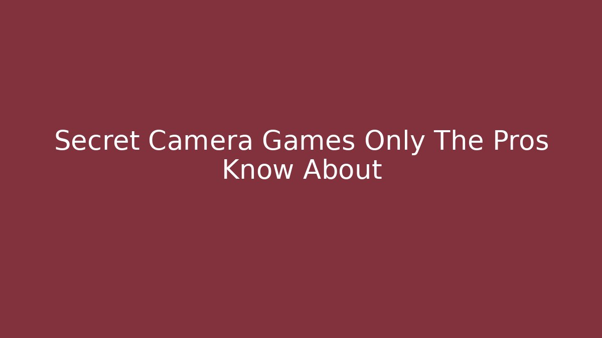 Secret Camera Games Only The Pros Know About