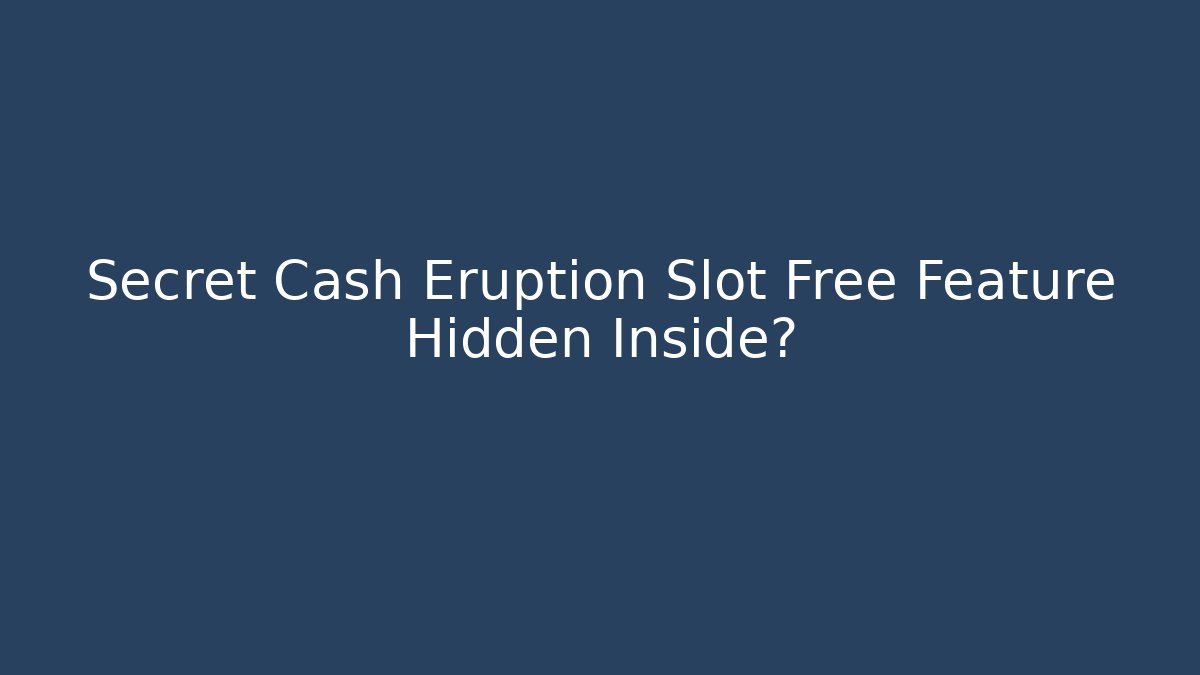 Secret Cash Eruption Slot Free Feature Hidden Inside?