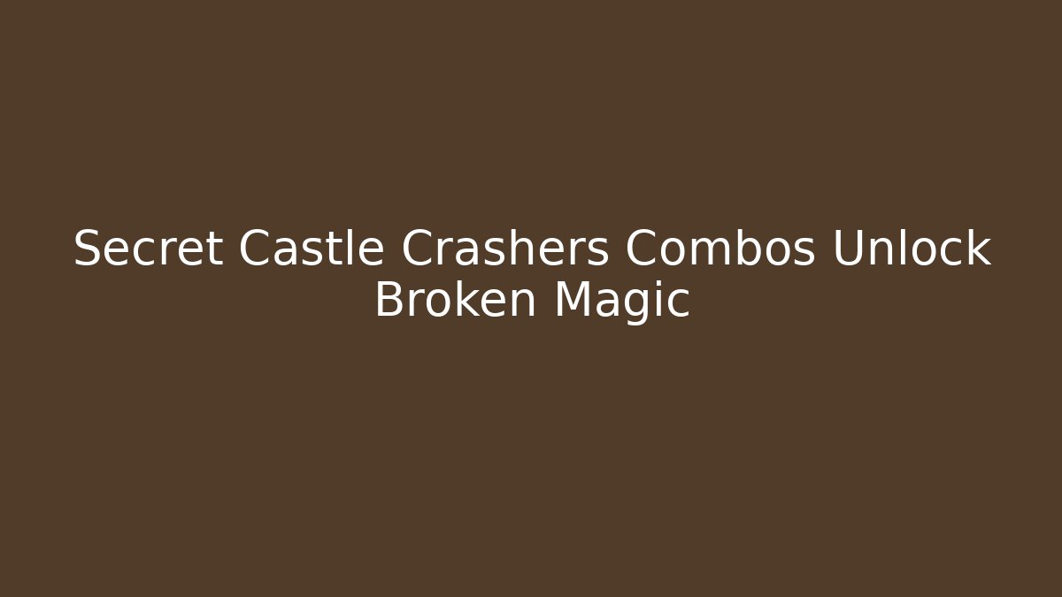 Secret Castle Crashers Combos Unlock Broken Magic