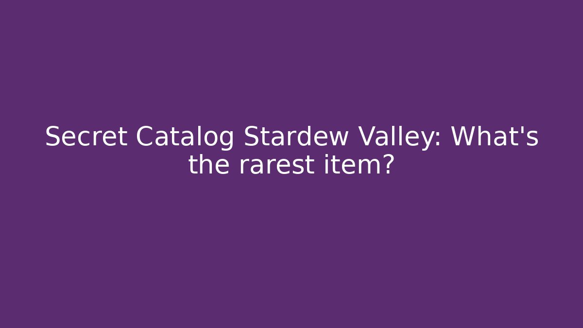 Secret Catalog Stardew Valley: What's the rarest item?