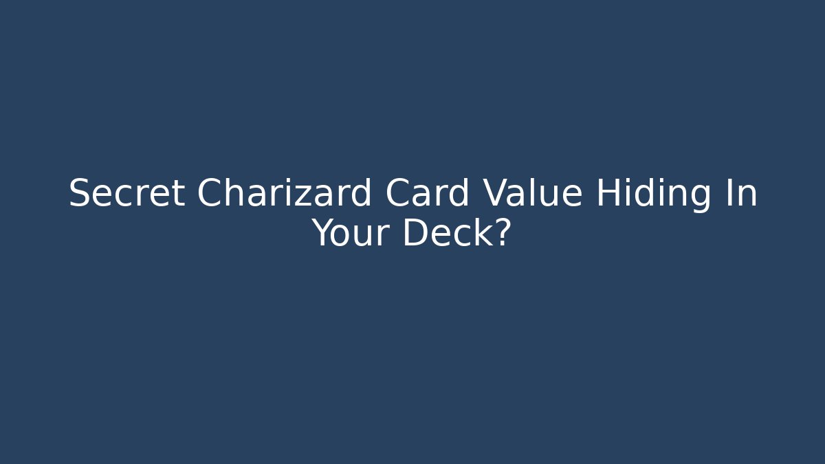 Secret Charizard Card Value Hiding In Your Deck?