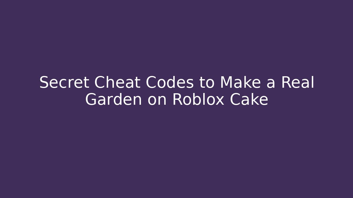 Secret Cheat Codes to Make a Real Garden on Roblox Cake