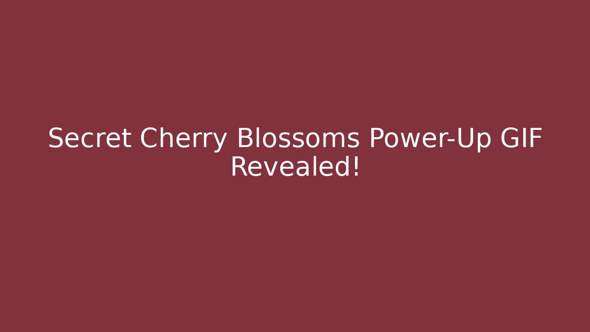 Secret Cherry Blossoms Power-Up GIF Revealed!