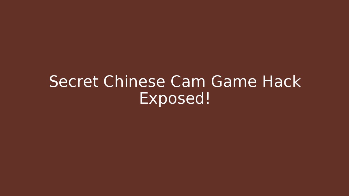 Secret Chinese Cam Game Hack Exposed!