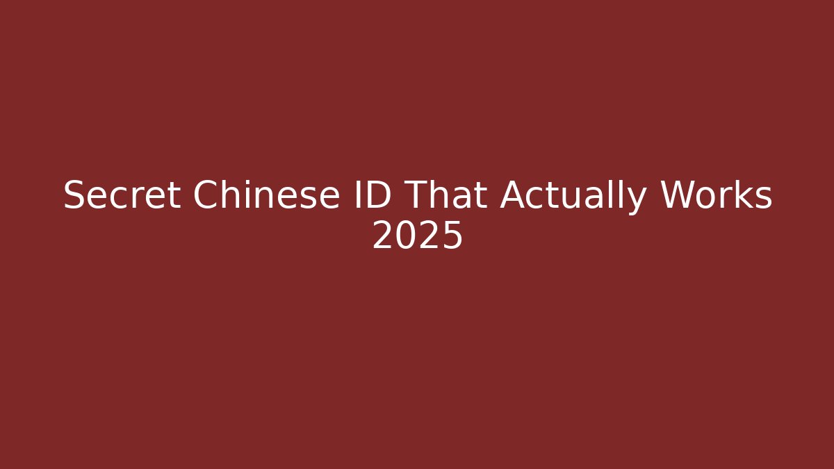 Secret Chinese ID That Actually Works 2025